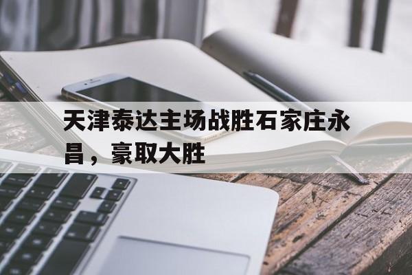 时时彩预测-天津泰达主场战胜石家庄永昌，豪取大胜